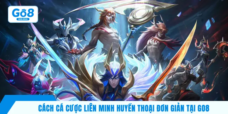 Cách cá cược Liên Minh Huyền Thoại đơn giản tại GO8