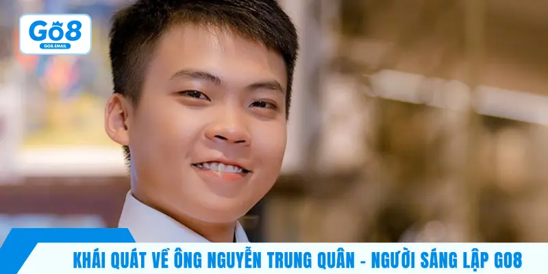 Khái quát về ông Nguyễn Trung Quân – Người sáng lập GO8