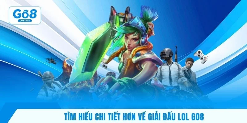Tìm hiểu chi tiết hơn về giải đấu LOL Go8
