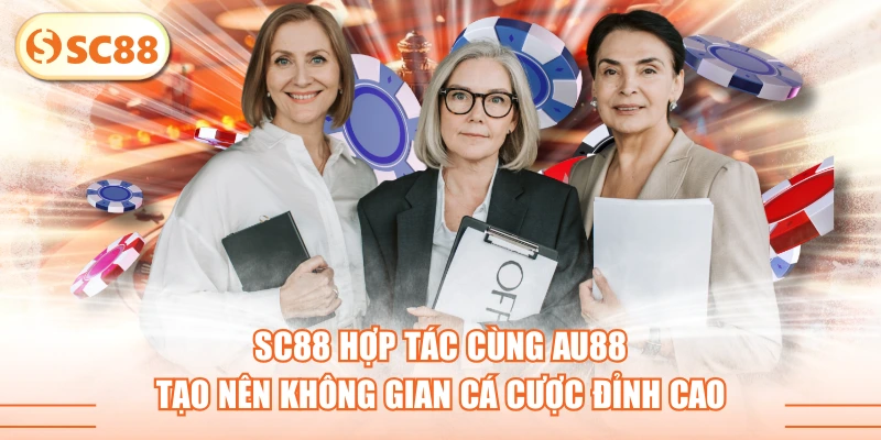 SC88 Hợp Tác Cùng AU88 Tạo Nên Không Gian Cá Cược Đỉnh Cao